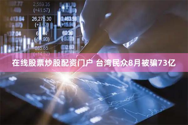 在线股票炒股配资门户 台湾民众8月被骗73亿